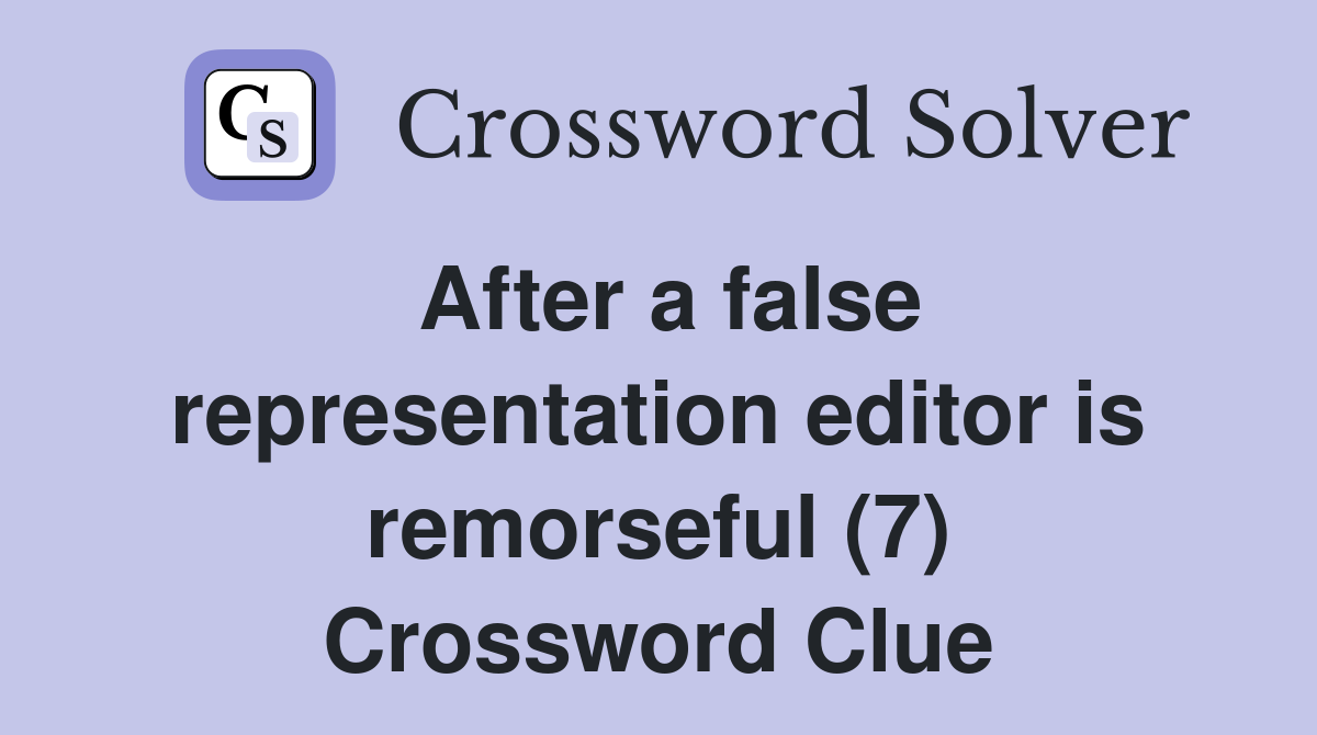 After a false representation editor is remorseful (7) Crossword Clue