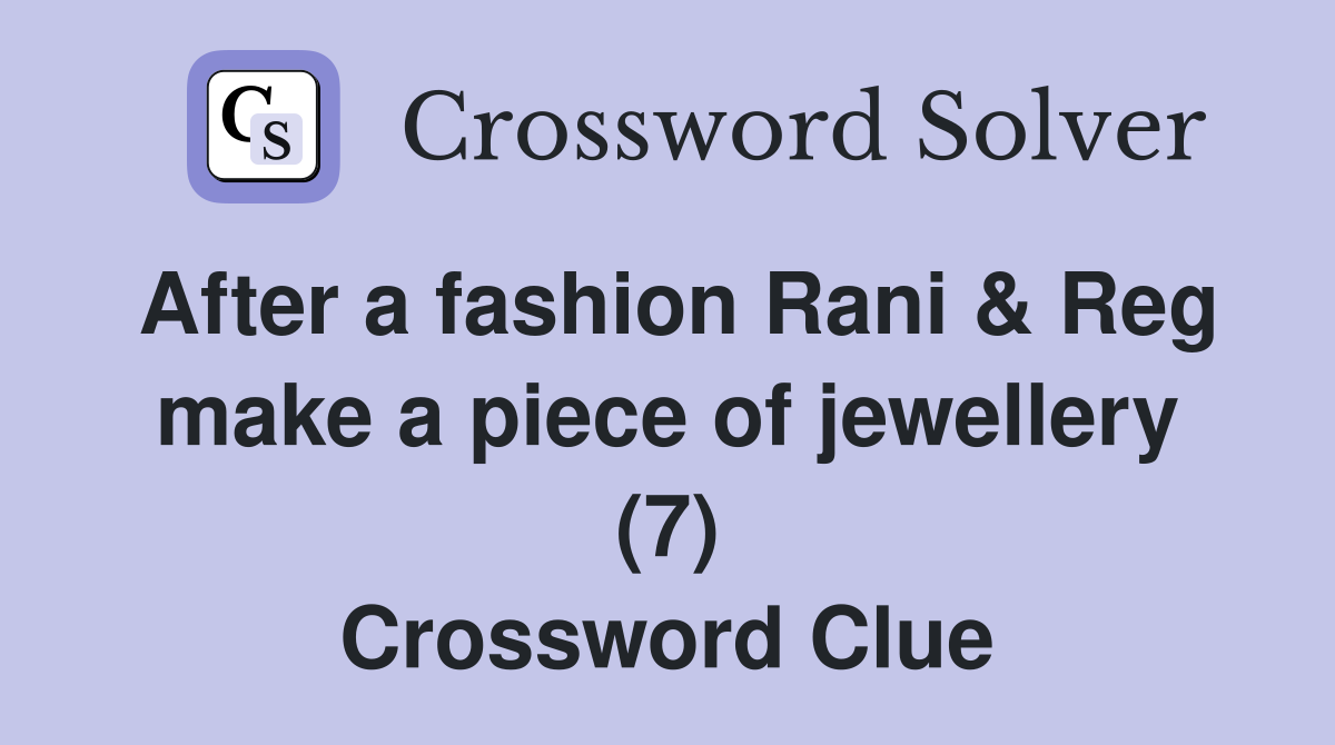 After a fashion Rani & Reg make a piece of jewellery (7) Crossword Clue