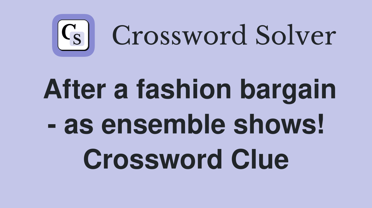 After a fashion bargain - as ensemble shows! Crossword Clue