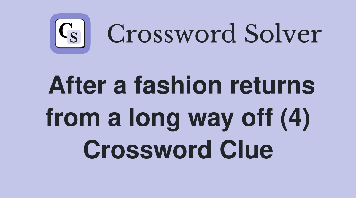 After a fashion returns from a long way off (4) Crossword Clue