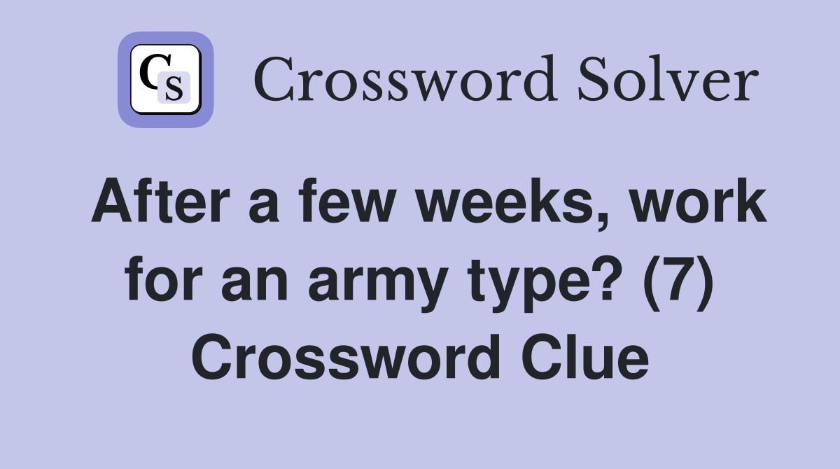 After a few weeks, work for an army type? (7) Crossword Clue
