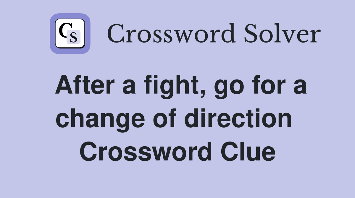 After a fight, go for a change of direction  Crossword Clue