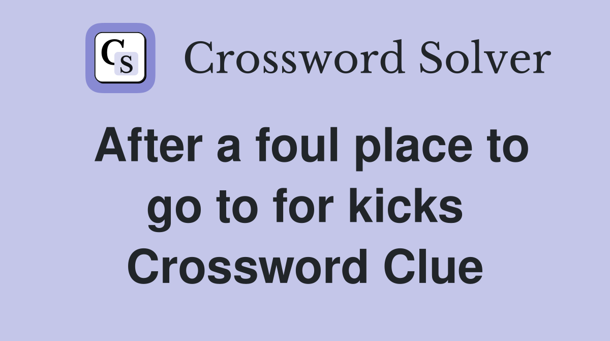 After a foul place to go to for kicks Crossword Clue