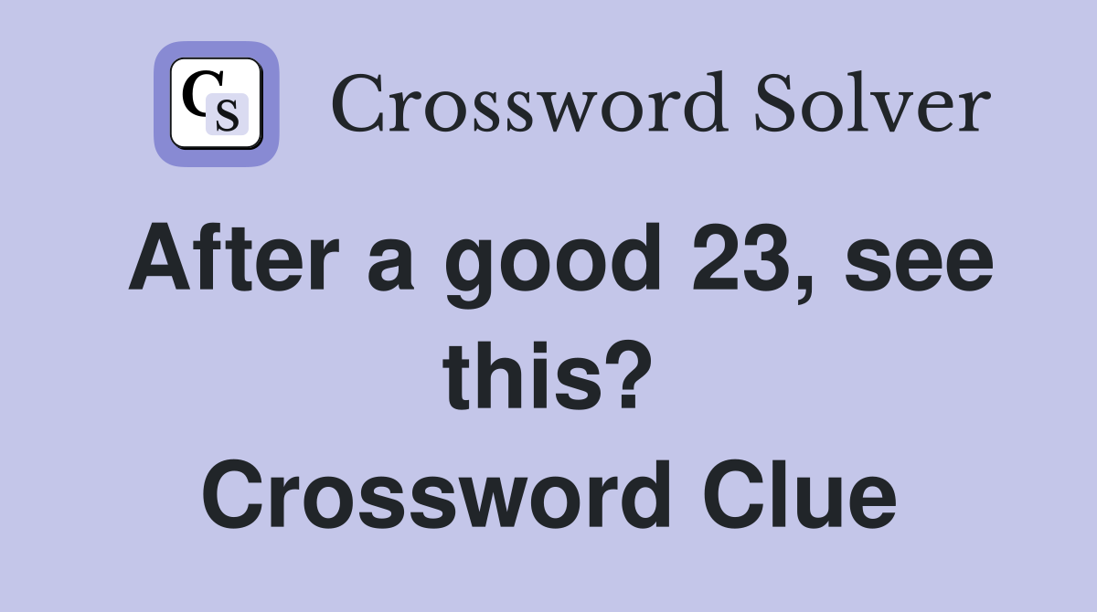 After a good 23, see this? Crossword Clue