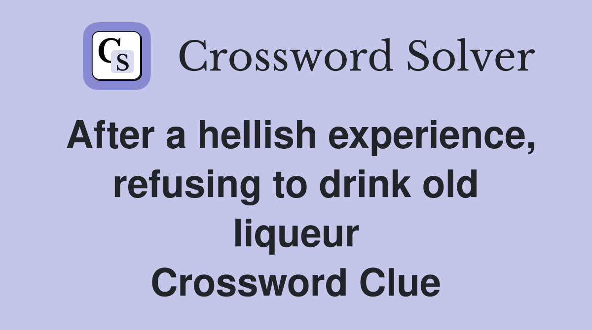 After a hellish experience, refusing to drink old liqueur Crossword Clue