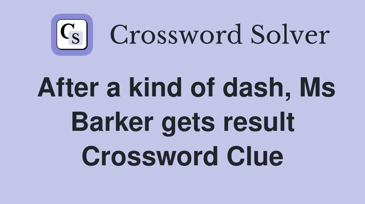 After a kind of dash, Ms Barker gets result Crossword Clue
