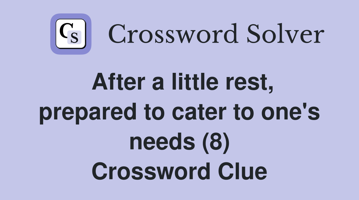 After a little rest, prepared to cater to one's needs (8) Crossword Clue