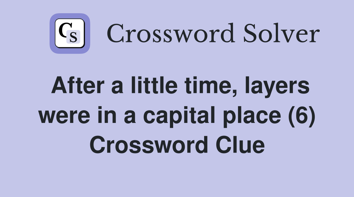 After a little time, layers were in a capital place (6) Crossword Clue