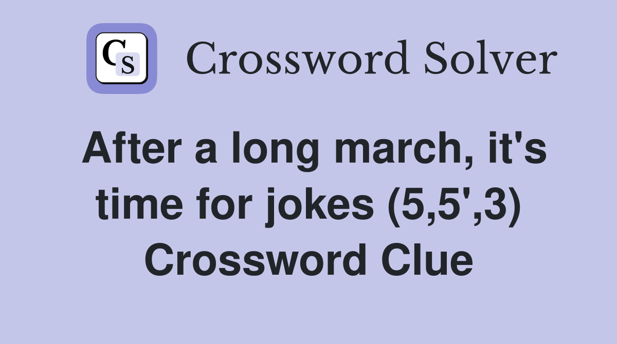 After a long march, it's time for jokes (5,5',3) Crossword Clue
