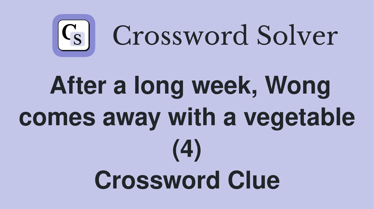 After a long week Wong comes away with a vegetable (4) Crossword