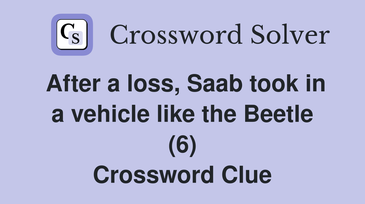 After a loss, Saab took in a vehicle like the Beetle (6) Crossword Clue