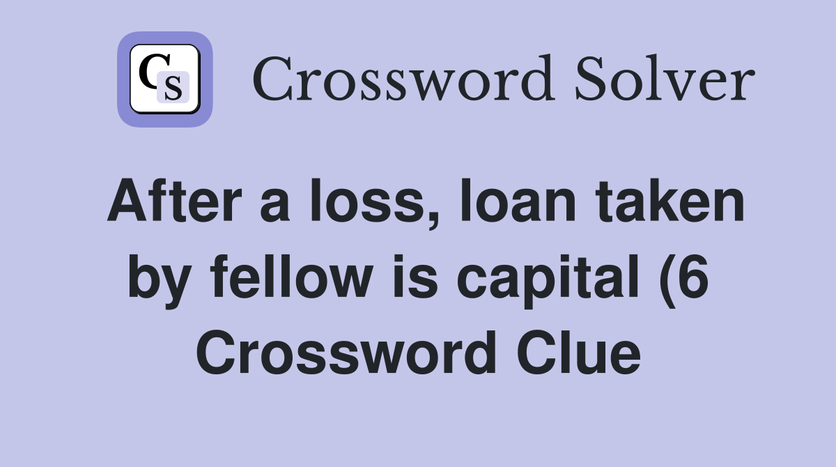 After a loss loan taken by fellow is capital (6) Crossword Clue After a loss loan taken by fellow is capital (6) Crossword Clue