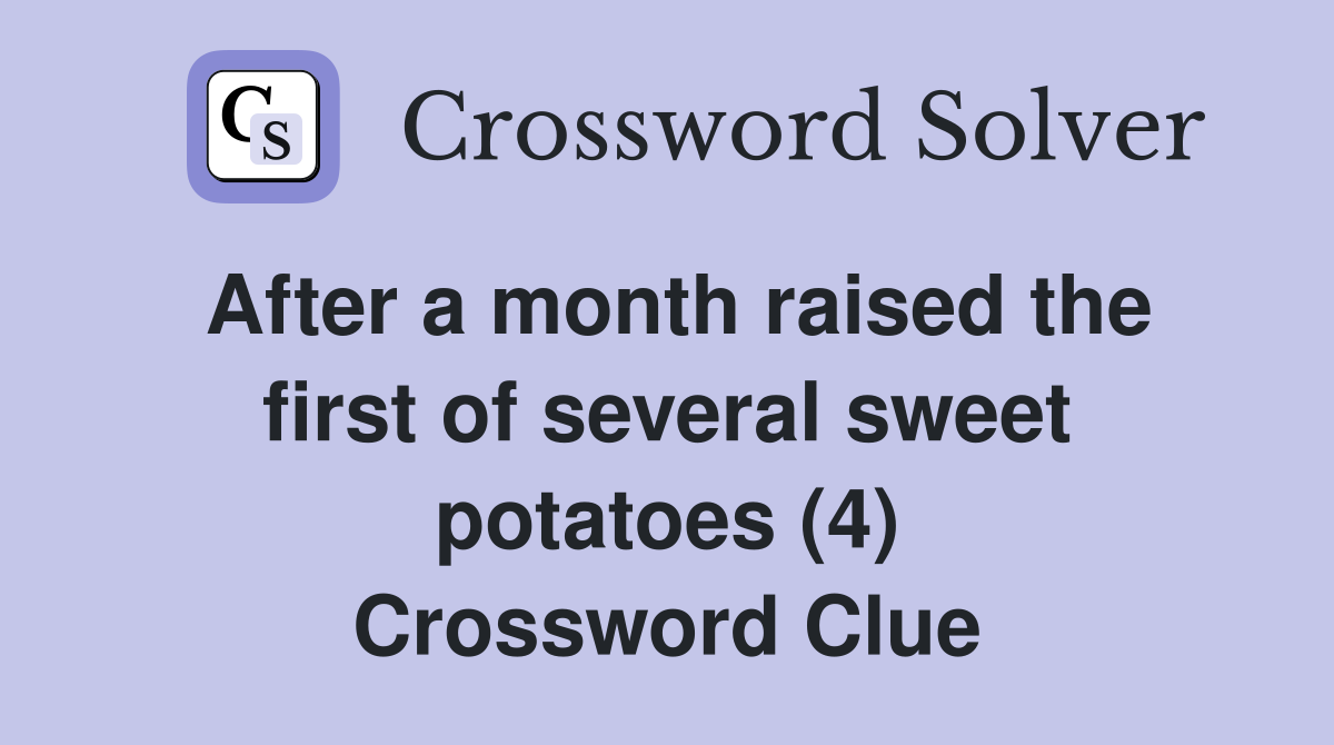 After a month raised the first of several sweet potatoes (4) Crossword Clue