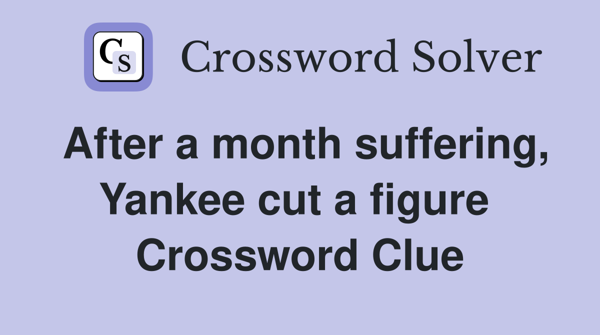 After a month suffering, Yankee cut a figure  Crossword Clue