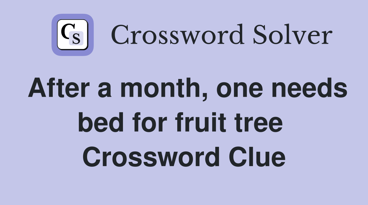 After a month, one needs bed for fruit tree  Crossword Clue