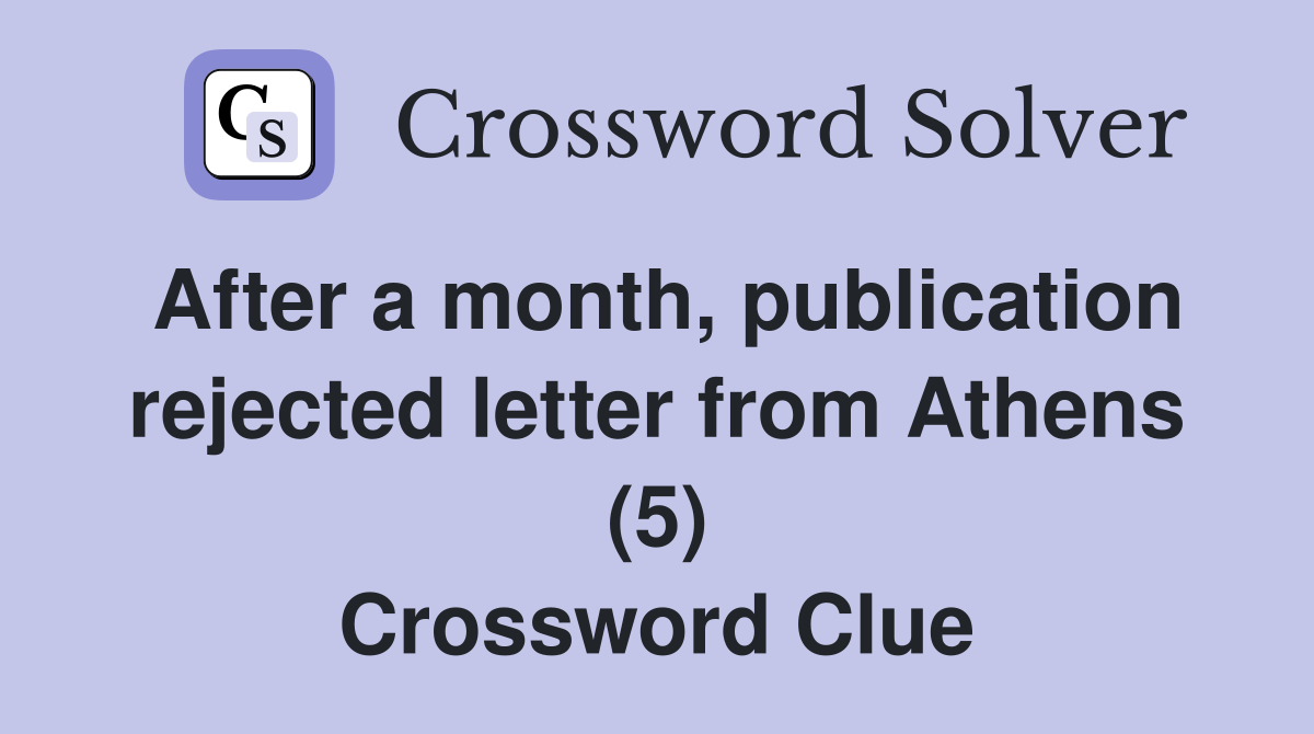 After a month, publication rejected letter from Athens (5) Crossword Clue