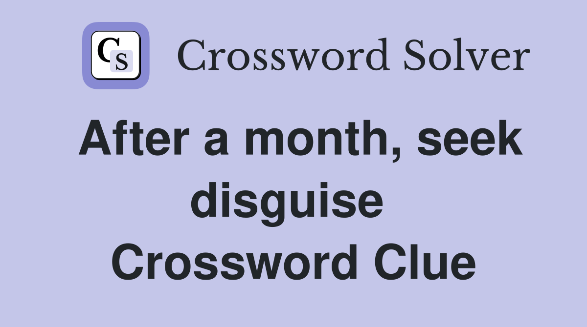After a month, seek disguise  Crossword Clue