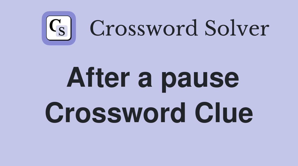 After a pause Crossword Clue