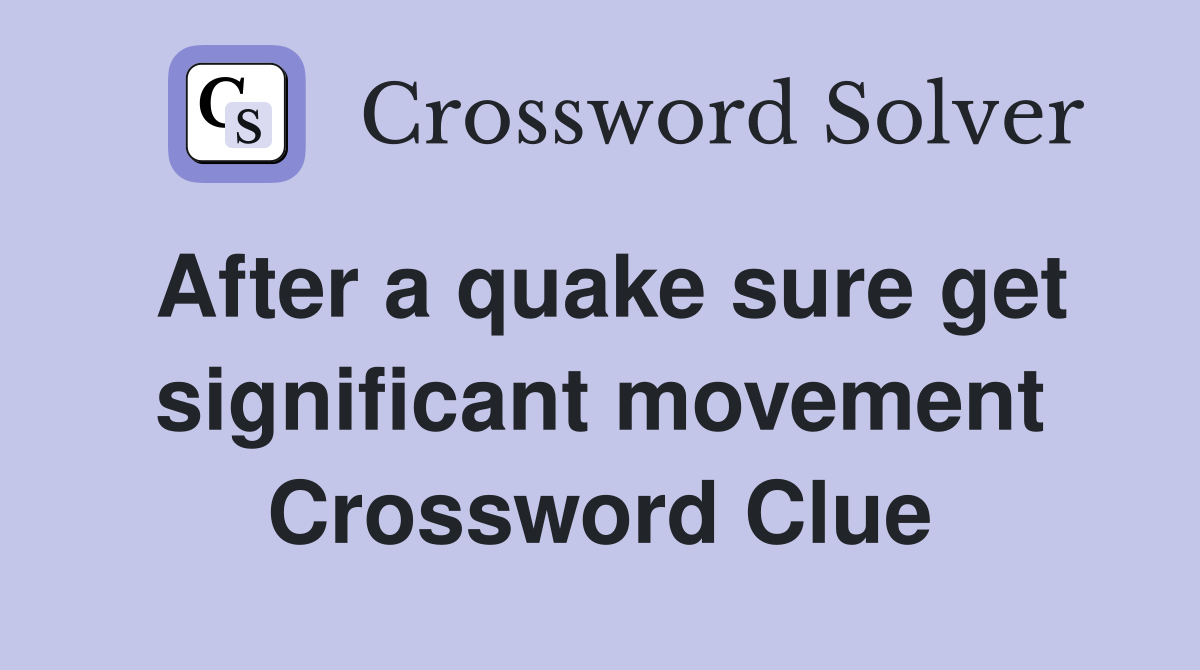 After a quake sure get significant movement Crossword Clue
