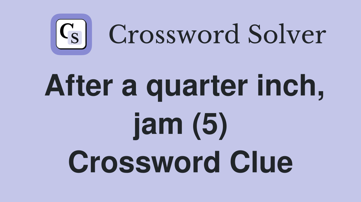 After a quarter inch, jam (5) Crossword Clue