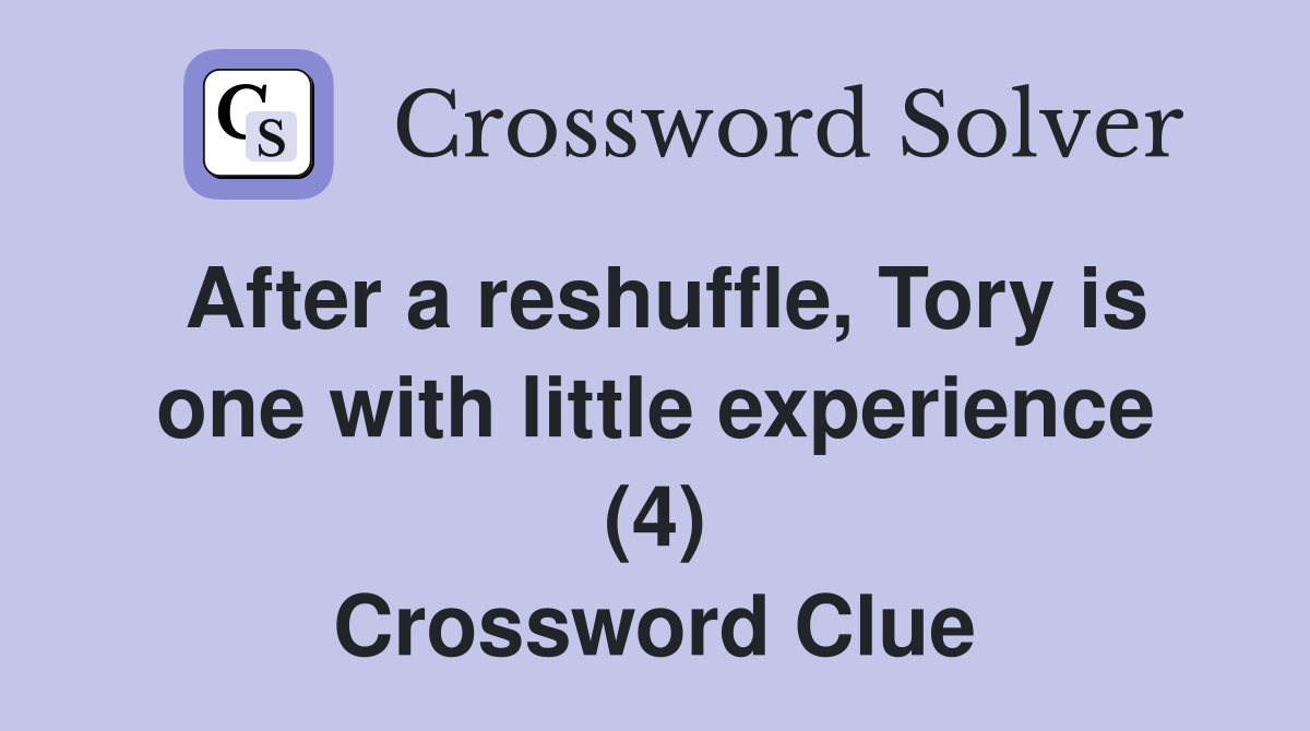 After a reshuffle, Tory is one with little experience (4) Crossword Clue
