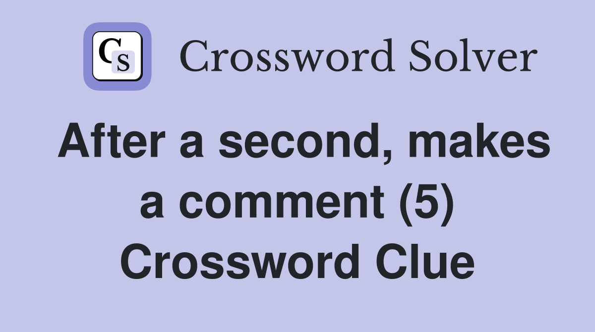 After a second, makes a comment (5) Crossword Clue