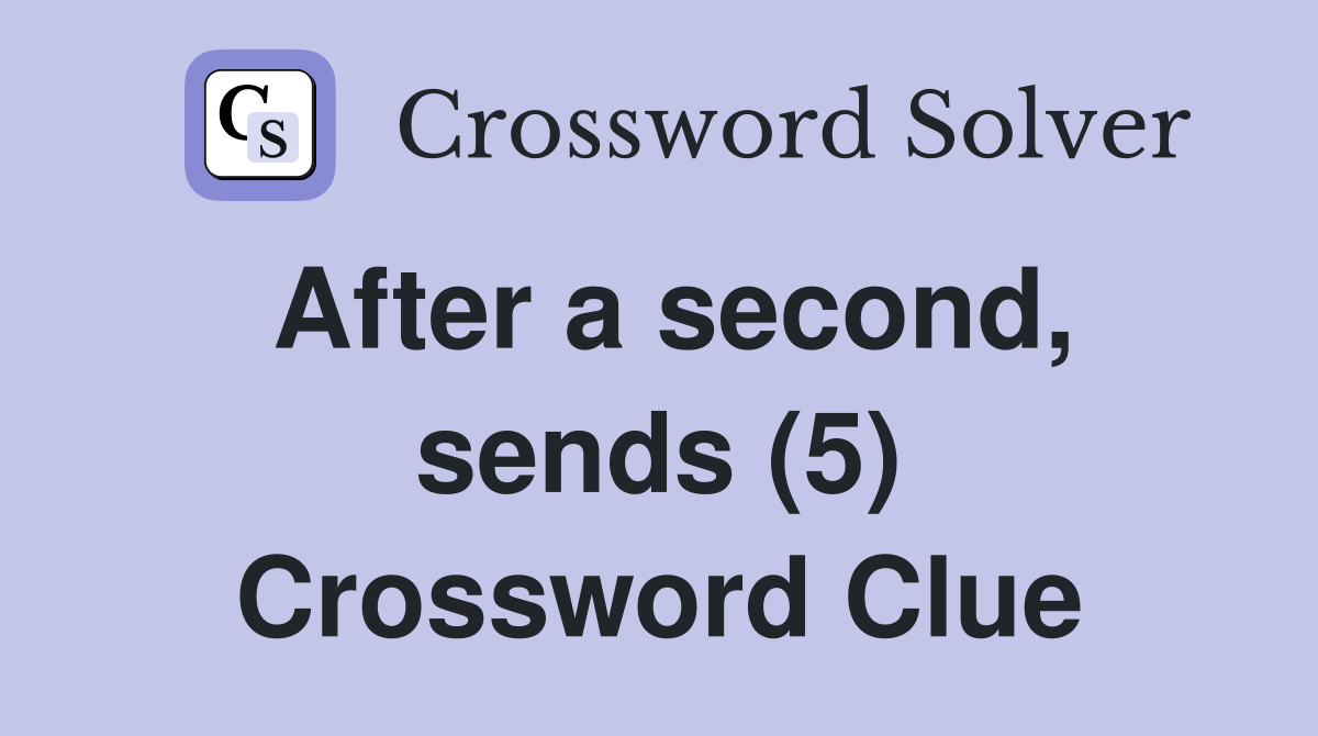 After a second, sends (5) Crossword Clue