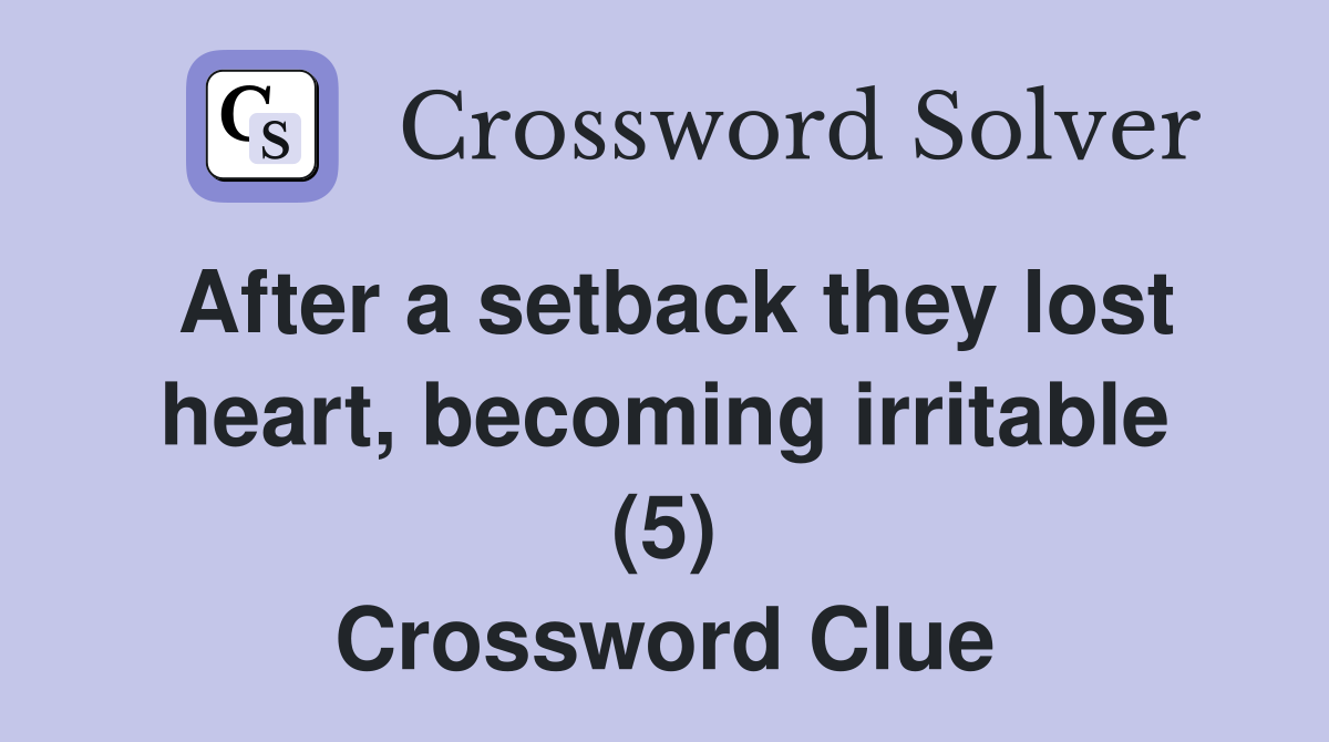 After a setback they lost heart becoming irritable (5) Crossword
