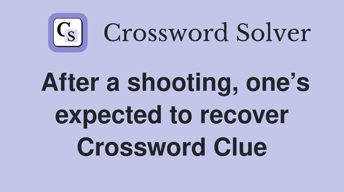After a shooting, one’s expected to recover Crossword Clue