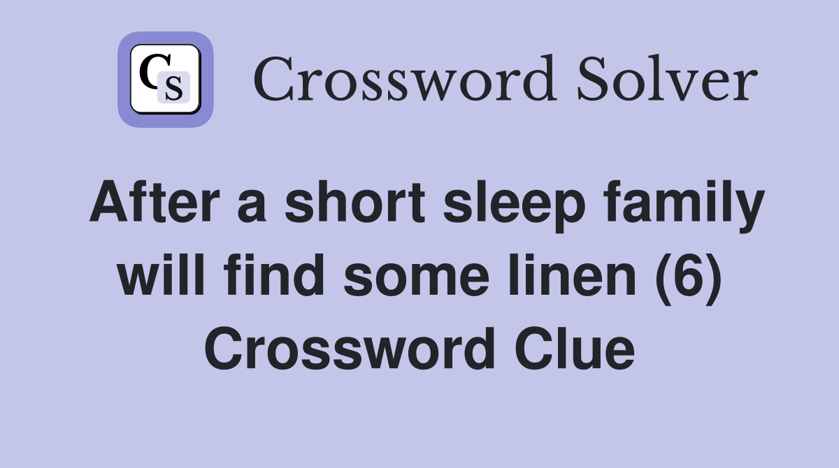 After a short sleep family will find some linen (6) Crossword Clue