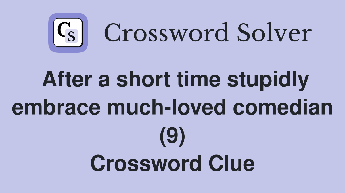 After a short time stupidly embrace much-loved comedian (9) Crossword Clue