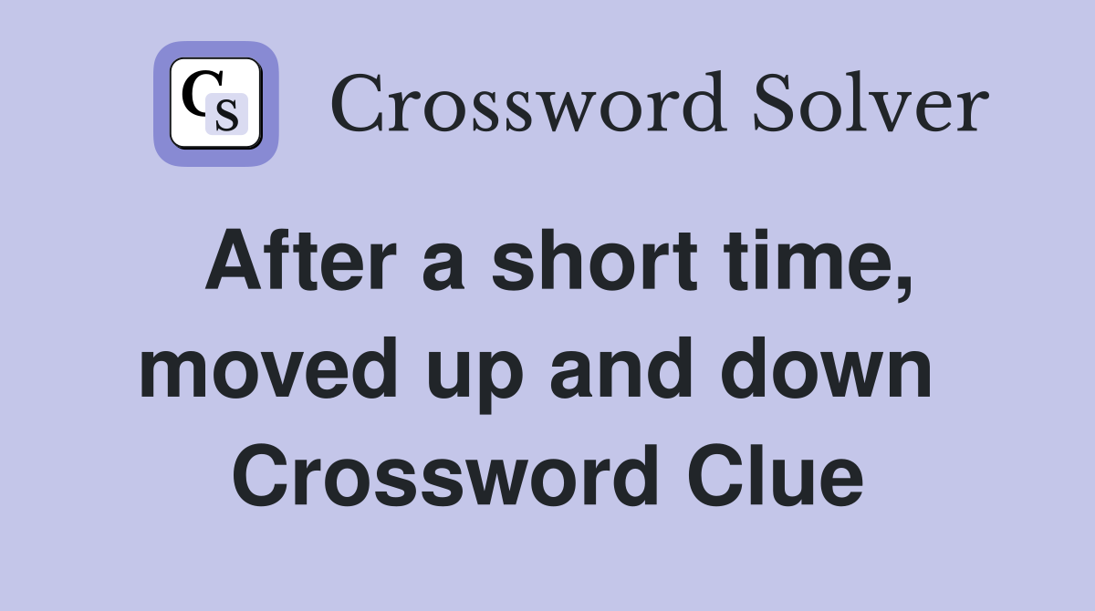 After a short time, moved up and down  Crossword Clue