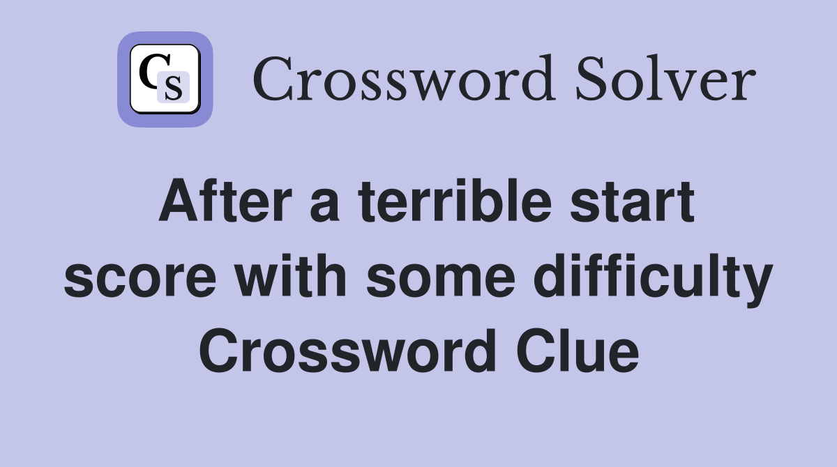After a terrible start score with some difficulty Crossword Clue