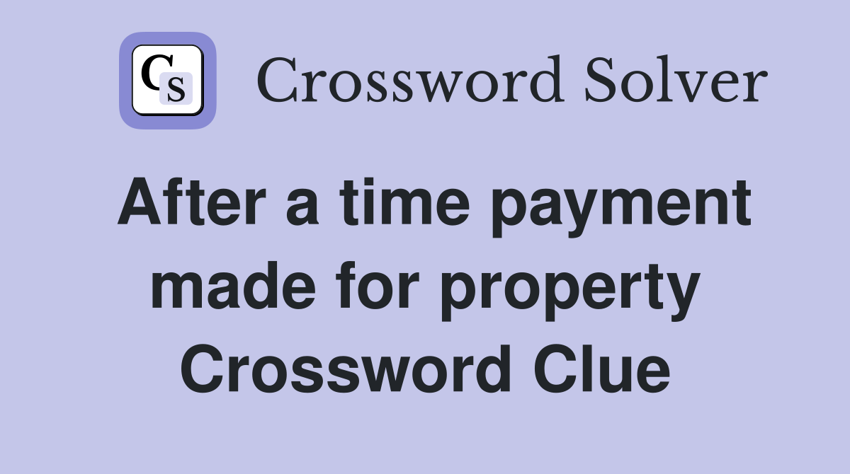 After a time payment made for property Crossword Clue