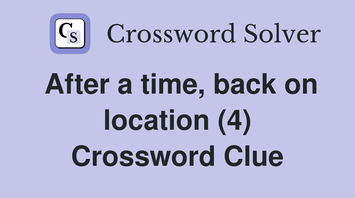 After a time, back on location (4) Crossword Clue