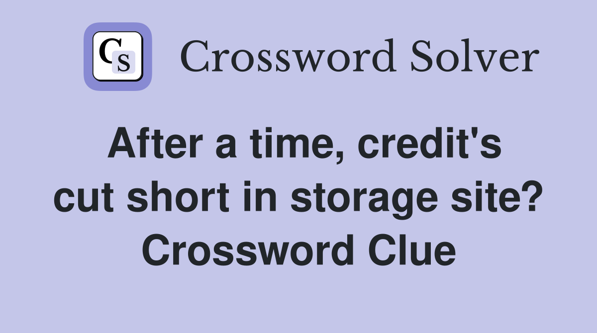 After a time, credit's cut short in storage site? Crossword Clue