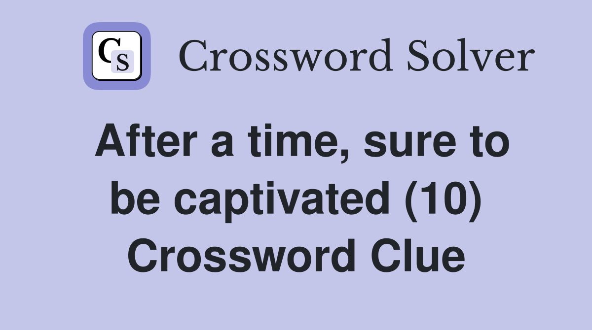 After a time, sure to be captivated (10) Crossword Clue