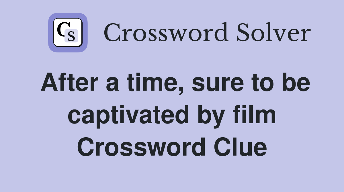 After a time, sure to be captivated by film Crossword Clue