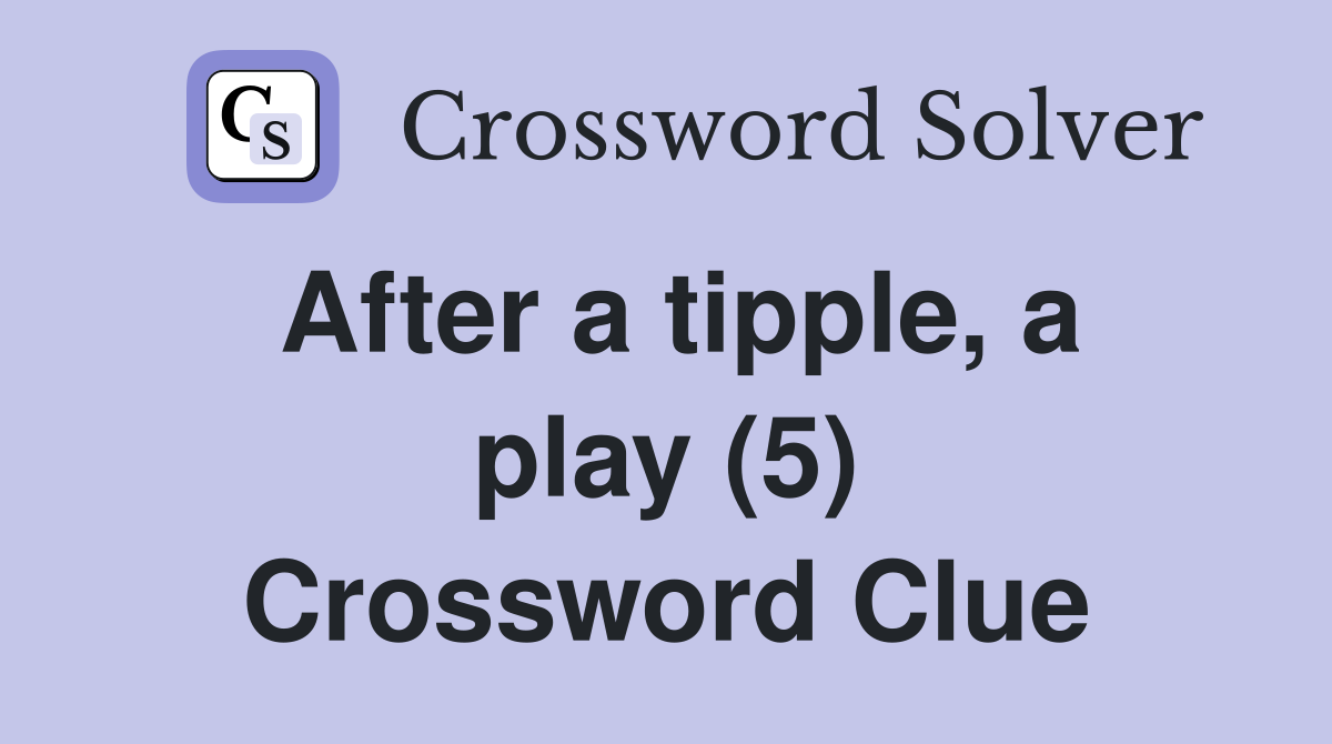 After a tipple, a play (5) Crossword Clue
