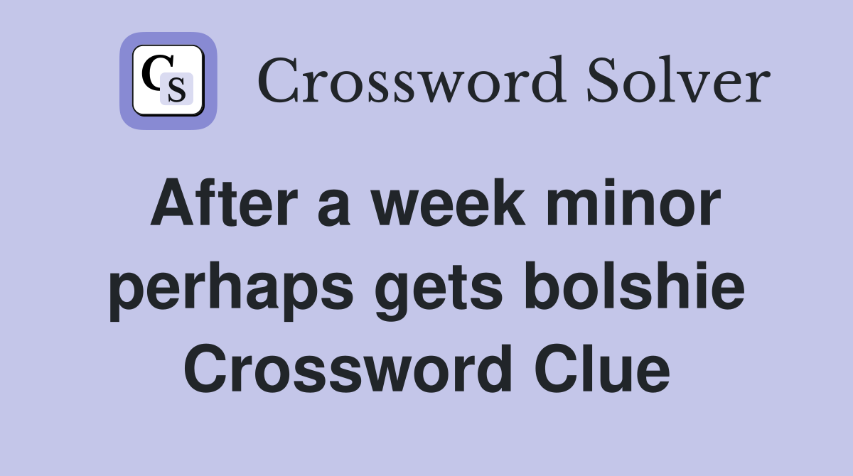 After a week minor perhaps gets bolshie Crossword Clue