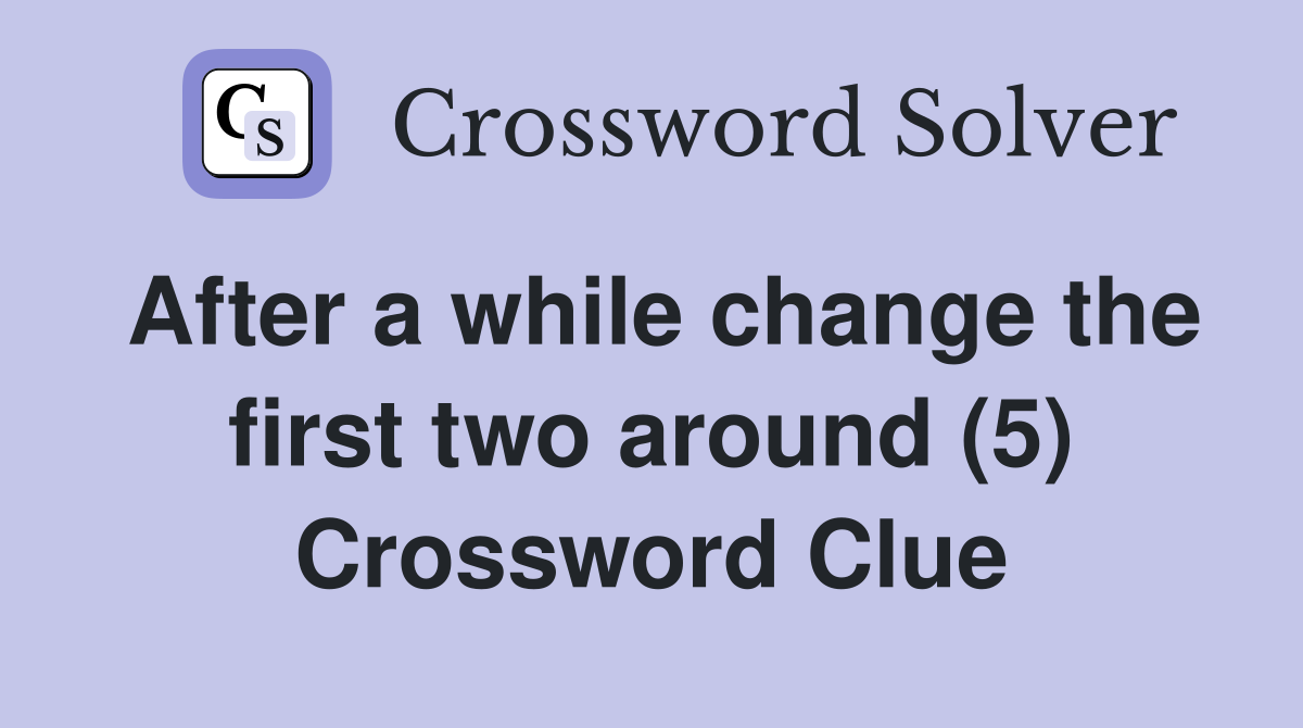 After a while change the first two around (5) Crossword Clue