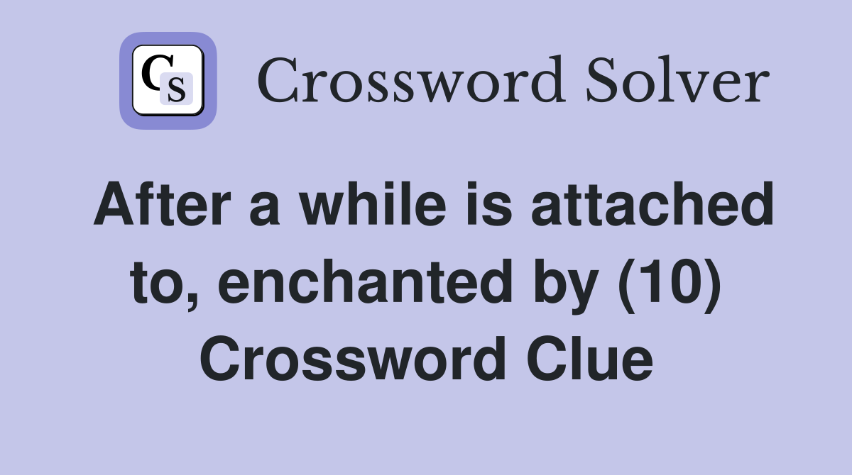 After a while is attached to, enchanted by (10) Crossword Clue