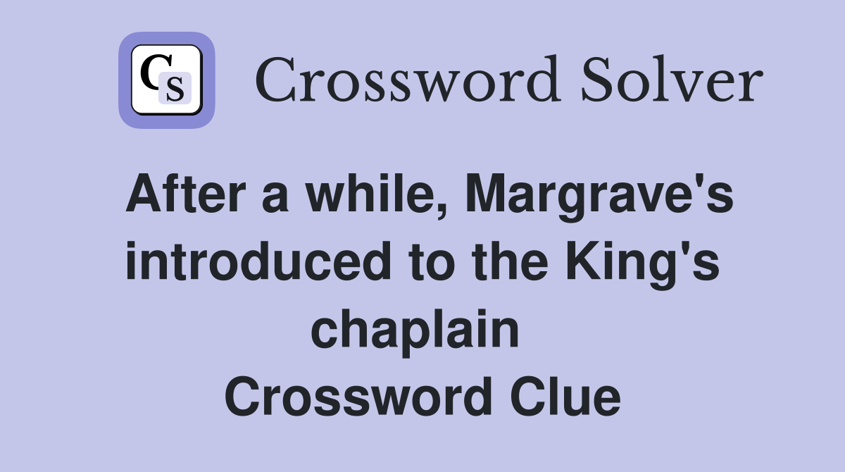 After a while, Margrave's introduced to the King's chaplain  Crossword Clue
