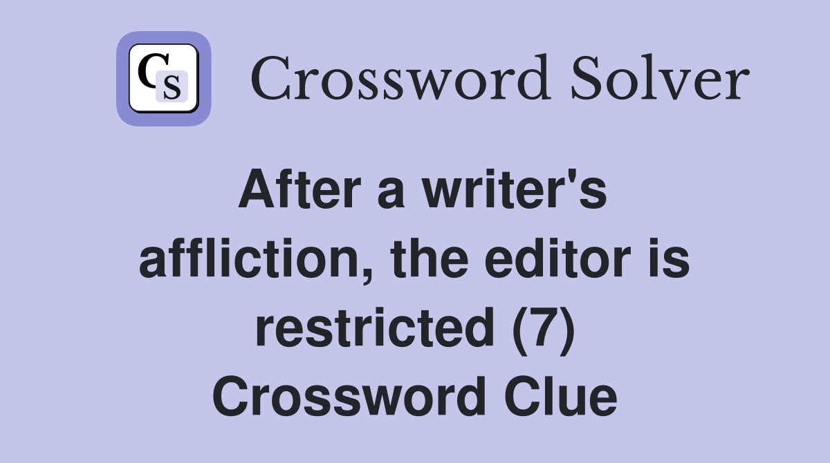 After a writer's affliction, the editor is restricted (7) Crossword Clue