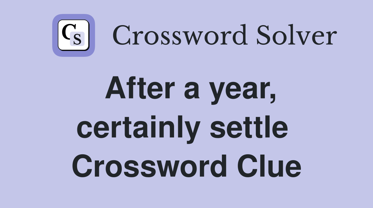After a year, certainly settle  Crossword Clue
