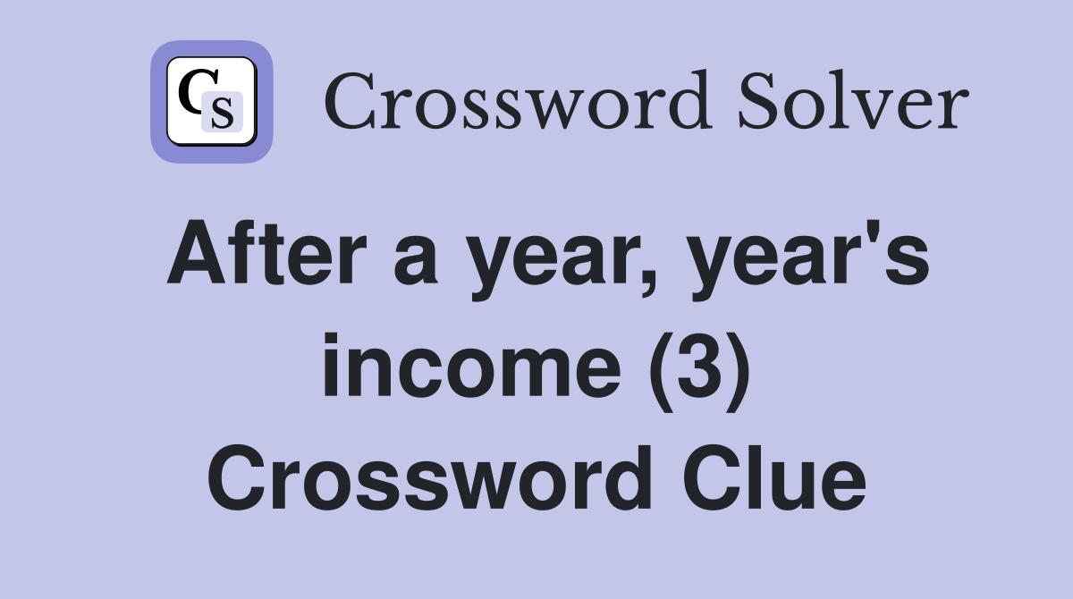 After a year, year's income (3) Crossword Clue