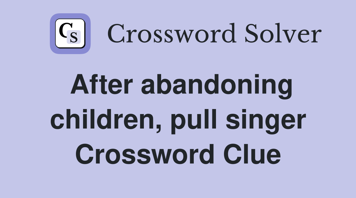 After abandoning children, pull singer Crossword Clue
