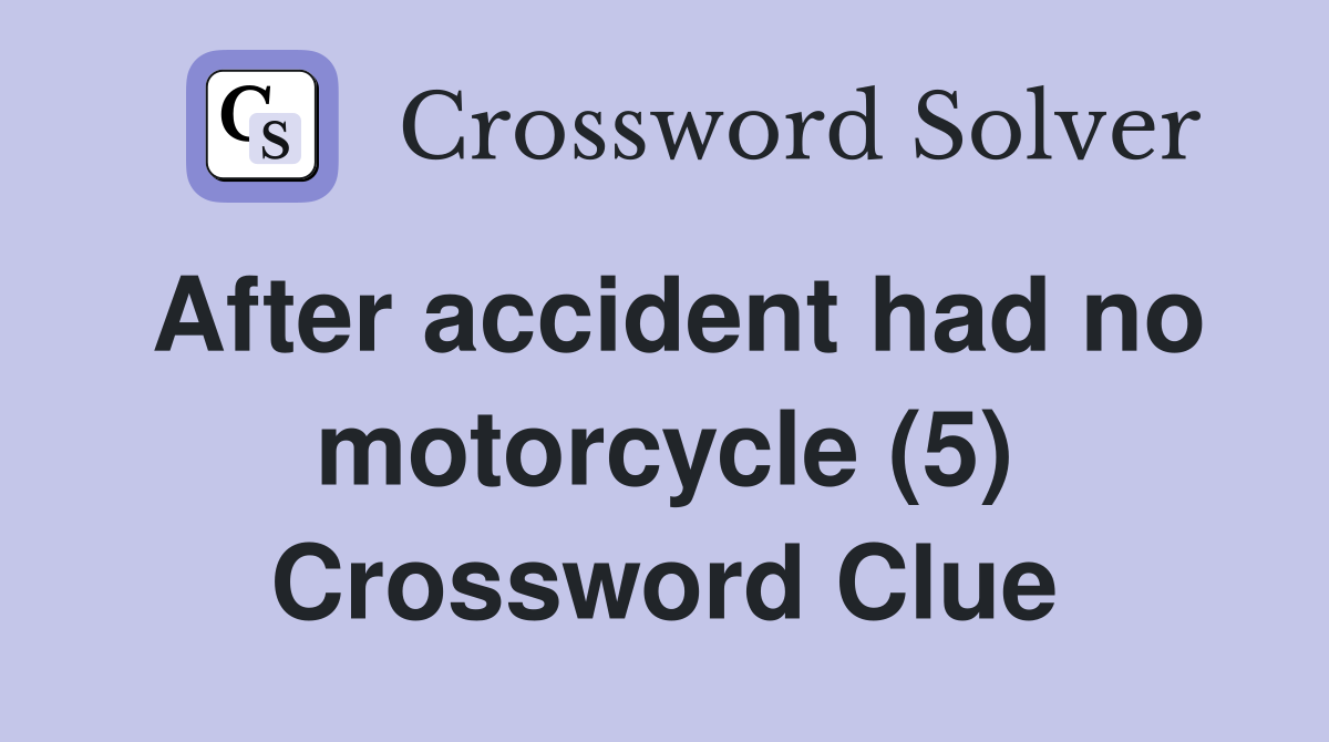 After accident had no motorcycle (5) Crossword Clue