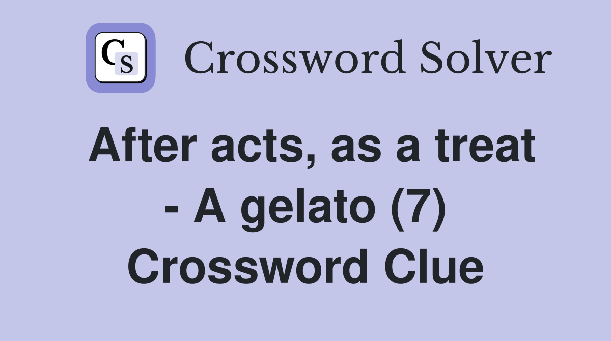 After acts, as a treat - A gelato (7) Crossword Clue