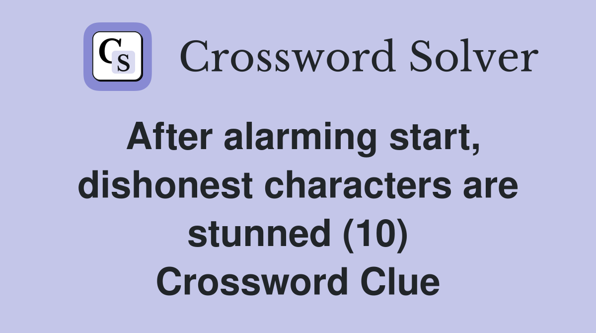 After alarming start, dishonest characters are stunned (10) Crossword Clue